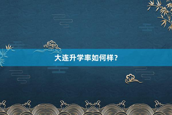 大连升学率如何样？