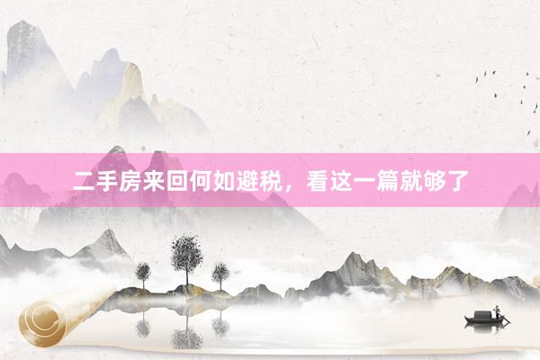 二手房来回何如避税，看这一篇就够了