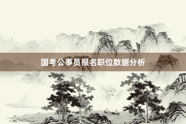 国考公事员报名职位数据分析