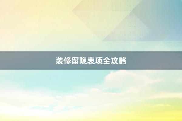 装修留隐衷项全攻略