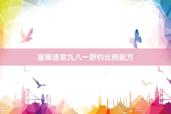 蓝鲫速攻九八一野钓比例配方