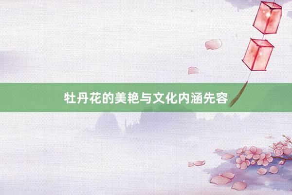 牡丹花的美艳与文化内涵先容